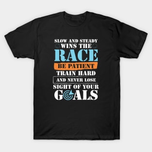 slow and steady wins the race be patient train hard and naver lose sight of your goals T-Shirt